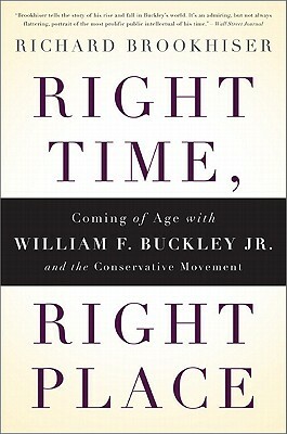 Right Time, Right Place: Coming of Age with William F. Buckley Jr. and the Conservative Movement by Richard Brookhiser