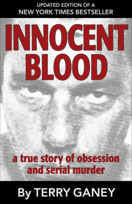 Innocent Blood: A true story of obsession and serial murder by Terry Ganey