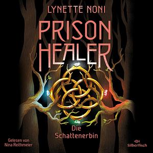 Prison Healer - Die Schattenerbin by Lynette Noni