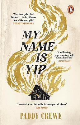 My Name is Yip: A gold-rush adventure story of murder, friendship and redemption by Paddy Crewe