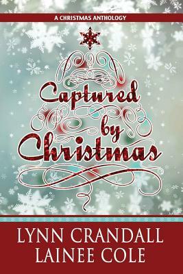 Captured by Christmas: A Christmas Anthology by Lainee Cole, Lynn Crandall