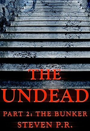 The Undead - Part 2: The Bunker by Steven P.R.