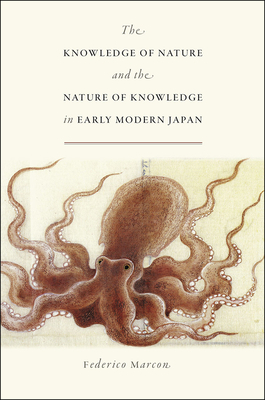 The Knowledge of Nature and the Nature of Knowledge in Early Modern Japan by Federico Marcon