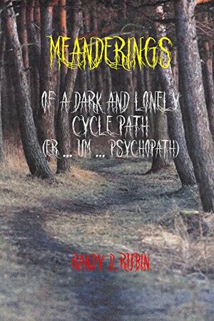 Meanderings of a Dark and Lonely Cycle Path (er... um... Psychopath) by Randy Rubin