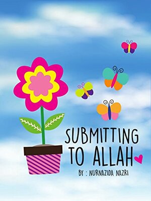 Submitting to Allah by Nurnazida Nazri