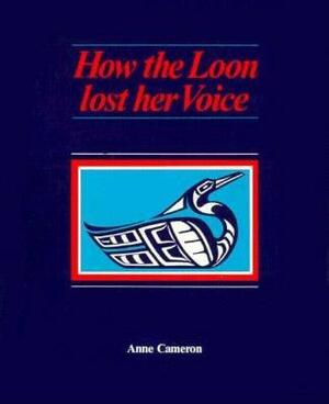 How the Loon Lost Her Voice by Anne Cameron