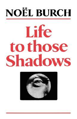 Life to Those Shadows by Noël Burch