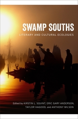 Swamp Souths: Literary and Cultural Ecologies by Jessica Martell, Joseph Kuhn, Mitch Therieau, William Tynes Cowan, Josh-Wade Ferguson, Lauren E LaFauci, Rain Prud'homme-Cranford, Matthew Sutton, Anthony Wilson, Rebecca Mark, Keely Byars-Nichols, Susan Thananopavarn, John Wharton Lowe, Matthew E Suazo, Peter Jay Ingrao, Hannah Godwin, Eric Gary Anderson, Kirstin L Squint, Scott Romine, Taylor Hagood, Zackary Vernon