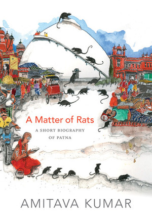 A Matter of Rats: A Short Biography of Patna by Amitava Kumar