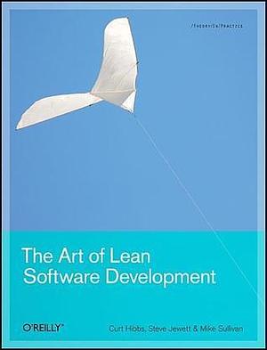 The Art of Lean Software Development: A Practical and Incremental Approach by Steve Jewett, Curt Hibbs, Curt Hibbs, Mike Sullivan