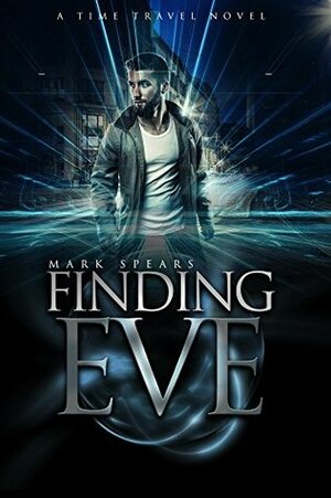 Finding Eve: A Time Travel Novel by Mark Spears