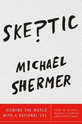 Skeptic: Viewing the World with a Rational Eye by Michael Shermer