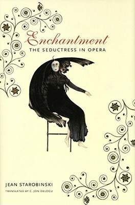 Enchantment: The Seductress in Opera by C. Jon Delogu, Victor Brombert, Karl-Ernst Hermann, Jean Starobinski