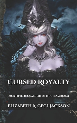 Cursed Royalty: Book Fifteen: Guardian of the Dream Realm by Elizabeth a. Ceci-Jackson