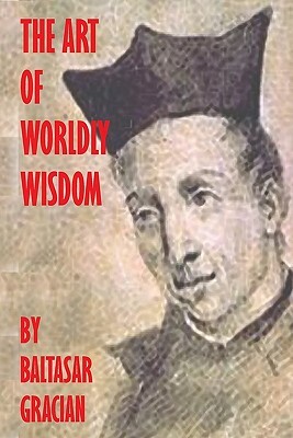 The Art Of Worldly Wisdom by Baltasar Gracian