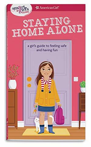 A Smart Girl's Guide: Staying Home Alone: A Girl's Guide to Feeling Safe and Having Fun by Dottie Raymer