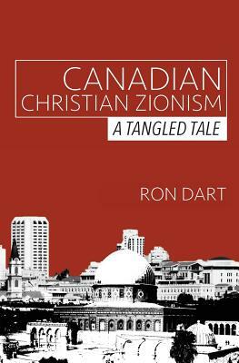 Canadian Christian Zionism: A Tangled Tale by Ron Dart