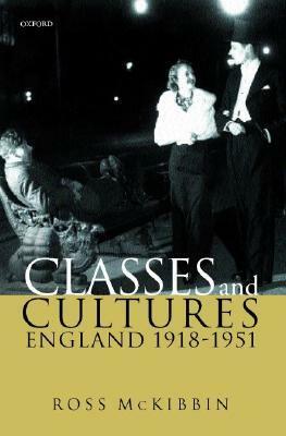 Classes and Cultures: England, 1918-1951 by Ross McKibbin