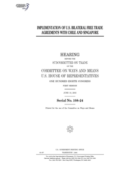 Implementation of U.S. bilateral free trade agreements with Chile and Singapore by Committee on Ways and Means (house), United States House of Representatives, United State Congress