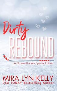 Dirty Rebound: A Slayers Hockey Special Edition by Mira Lyn Kelly, Mira Lyn Kelly