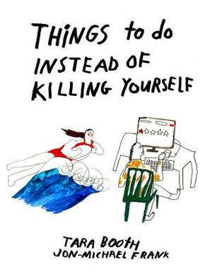 Things to Do Instead of Killing Yourself by Tara Booth, Jon-Michael Frank