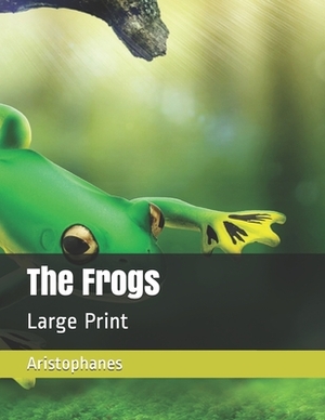 The Frogs: Large Print by Aristophanes