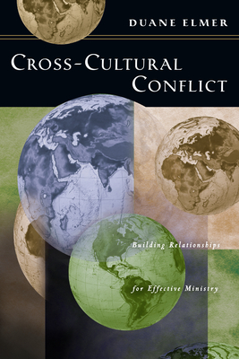 Cross-Cultural Conflict: Cross-Cultural Conflict: Building Relationships for Effective Ministry by Duane Elmer