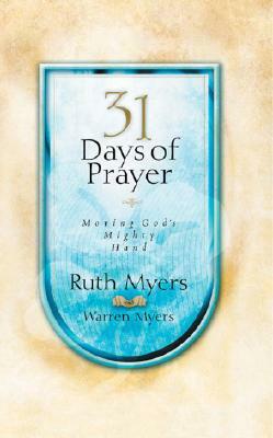 Thirty-One Days of Prayer: Moving God's Mighty Hand by Ruth Myers, Warren Myers