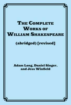 The Complete Works of William Shakespeare: (abridged) (revised) by Adam Long, Daniel Singer, Jess Winfield