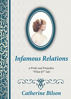 Infamous Relations: A Pride And Prejudice What If? Tale by Catherine Bilson