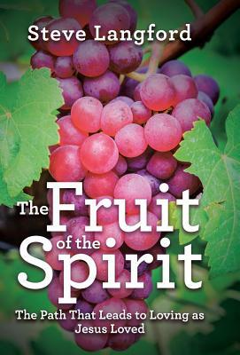 The Fruit of the Spirit: The Path That Leads to Loving as Jesus Loved by Steve Langford