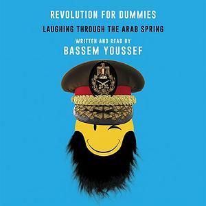 Revolution for Dummies: Laughing through the Arab Spring by Bassem Youssef