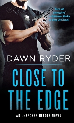 Close to the Edge: An Unbroken Heroes Novel by Dawn Ryder