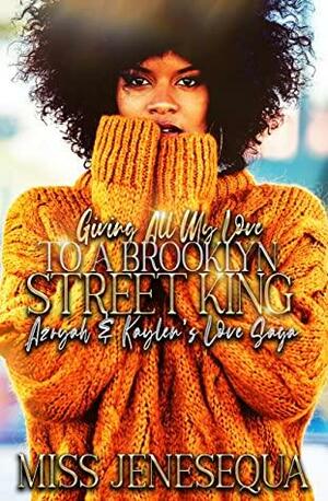 Giving All My Love To A Brookyln Street King: Azryah & Kaylen's Love Saga by Miss Jenesequa