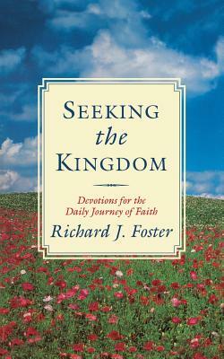 Seeking the Kingdom: Devotions for the Daily Journey of Faith by Richard J. Foster
