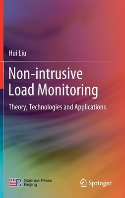 Non-Intrusive Load Monitoring: Theory, Technologies and Applications by Hui Liu