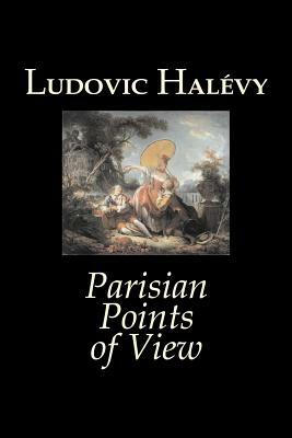 Parisian Points of View by Ludovic Halevy, Fiction, Classics, Literary by Ludovic Halévy