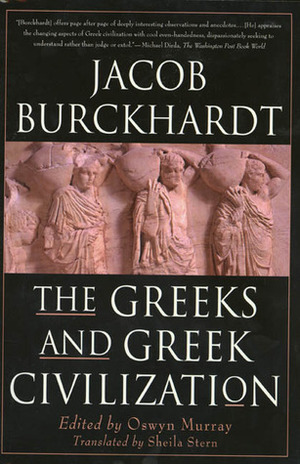 The Greeks and Greek Civilization by Jacob Burckhardt, Oswyn Murray, Sheila Stern
