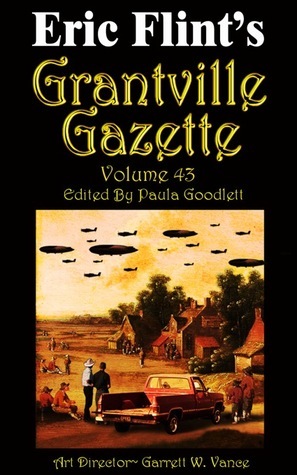 Grantville Gazette, Volume 43 by Gorg Huff, Ronald D. Ferguson, David Dingwall, Thomas Richardson, Garrett W. Vance, Kerryn Offord, Karen Bergstralh, Iver P. Cooper, Paula Goodlett, Eric Flint, Rainer Prem, Kristine Kathryn Rusch