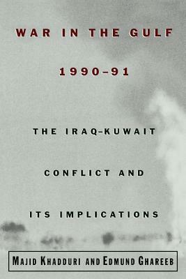 War in the Gulf, 1990-91: The Iraq-Kuwait Conflict and Its Implications by Majid Khadduri, Edmund Ghareeb