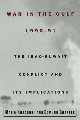 War in the Gulf, 1990-91: The Iraq-Kuwait Conflict and Its Implications by Edmund Ghareeb, Majid Khadduri