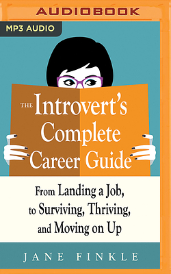 The Introvert's Complete Career Guide: From Landing a Job, to Surviving, Thriving, and Moving on Up by Jane Finkle