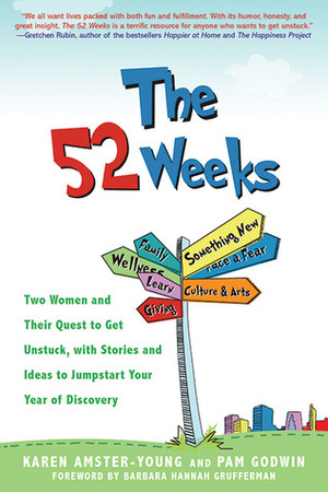 The 52 Weeks: How Two Women Got Unstuck, Got Inspired, and Got Going, and How You Can Too! by Karen Amster-Young, Pam Godwin
