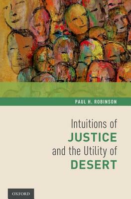 Intuitions of Justice and the Utility of Desert by Paul H. Robinson