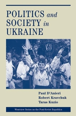 Politics and Society in Ukraine by Paul D'Anieri, Taras Kuzio, Robert S. Kravchuk