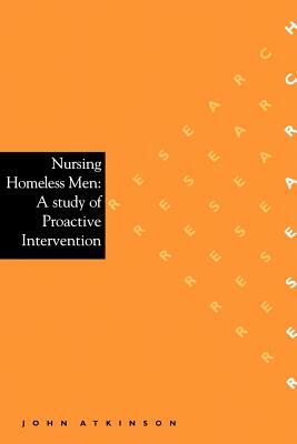 Nursing Homeless Men: A Study of Proactive Intervention by John Atkinson