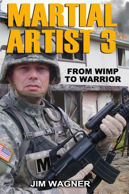 Martial Artist 3: From Wimp to Warrior by Jim Wagner