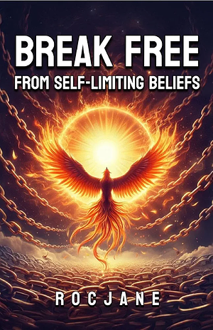 Break Free From Self-Limiting Beliefs by Roc Jane