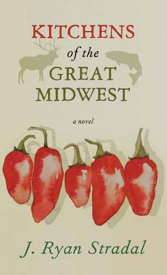 Kitchens of the Great Midwest by J. Ryan Stradal