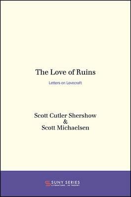 The Love of Ruins: Letters on Lovecraft by Scott Michaelsen, Scott Cutler Shershow